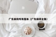 广东麻将所有版本（广东麻将全集）