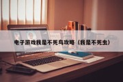 电子游戏我是不死鸟攻略（我是不死虫）