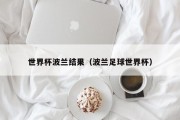 世界杯波兰结果（波兰足球世界杯）