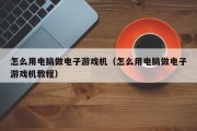 怎么用电脑做电子游戏机（怎么用电脑做电子游戏机教程）