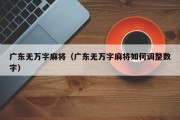 广东无万字麻将（广东无万字麻将如何调整数字）