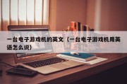 一台电子游戏机的英文（一台电子游戏机用英语怎么说）