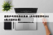 最新乒乓球世界杯男单（乒乓球世界杯2020男子组的比赛）
