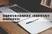 家庭教育与电子游戏的关系（家庭教育与电子游戏的关系论文）