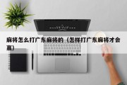 麻将怎么打广东麻将的（怎样打广东麻将才会赢）