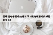 关于玩电子游戏的好与坏（玩电子游戏的好处的名言）
