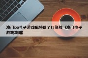 澳门pg电子游戏麻将胡了几张牌（澳门电子游戏攻略）