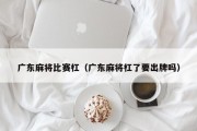 广东麻将比赛杠（广东麻将杠了要出牌吗）
