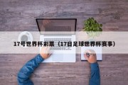 17号世界杯彩票（17日足球世界杯赛事）