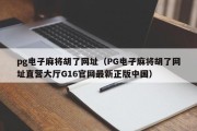 pg电子麻将胡了网址（PG电子麻将胡了网址直营大厅G16官网最新正版中国）