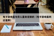 电子游戏是为穷人量身定制的（电子游戏是利还是弊）