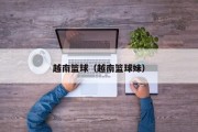 越南篮球（越南篮球妹）