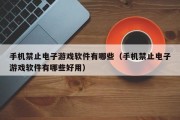 手机禁止电子游戏软件有哪些（手机禁止电子游戏软件有哪些好用）