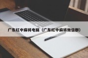 广东红中麻将电脑（广东红中麻将微信群）