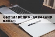 电子游戏机自制教程简单（电子游戏机自制教程简单易学）