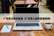 广东真人麻将直播（广东真人麻将直播视频）