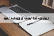 腾讯广东麻将正版（腾讯广东麻将正版官方）