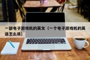 一部电子游戏机的英文（一个电子游戏机的英语怎么读）