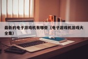 最新的电子游戏机有哪些（电子游戏机游戏大全集）