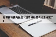 世界杯韩国乌拉圭（世界杯韩国乌拉圭谁赢了）