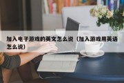 加入电子游戏的英文怎么说（加入游戏用英语怎么说）
