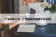 广东麻将12马（广东麻将马牌是什么意思）