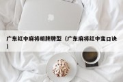广东红中麻将胡牌牌型（广东麻将红中变口诀）
