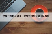 世界杯阿根廷瑞士（世界杯阿根廷瑞士队阵容）