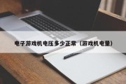 电子游戏机电压多少正常（游戏机电量）