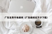 广东无奇不有麻将（广东麻将无万子下载）
