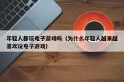 年轻人都玩电子游戏吗（为什么年轻人越来越喜欢玩电子游戏）
